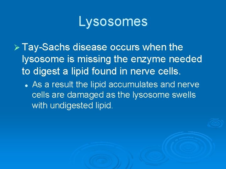 Lysosomes Ø Tay-Sachs disease occurs when the lysosome is missing the enzyme needed to