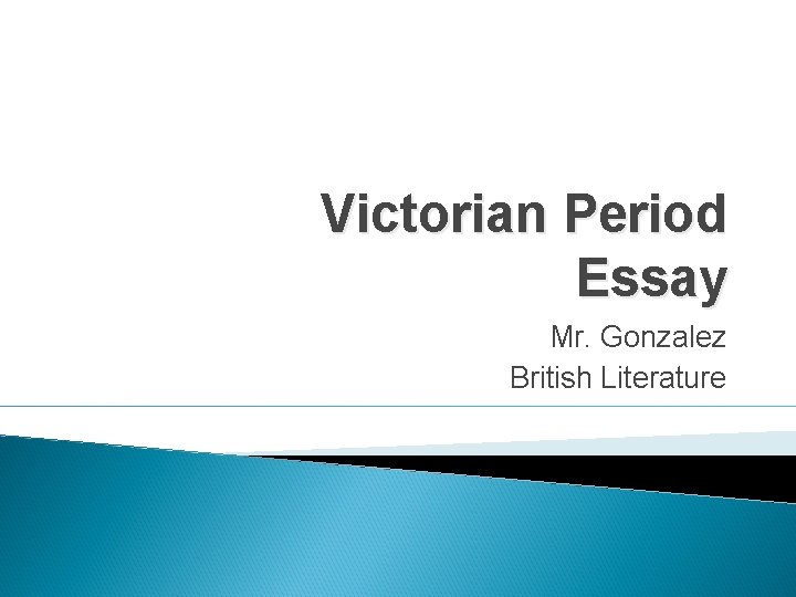 Victorian Period Essay Mr. Gonzalez British Literature 