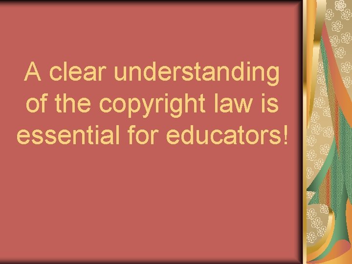 A clear understanding of the copyright law is essential for educators! 
