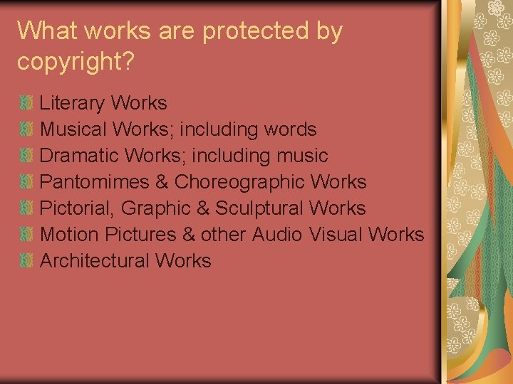 What works are protected by copyright? Literary Works Musical Works; including words Dramatic Works;