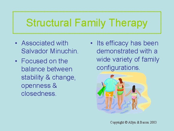 Structural Family Therapy • Associated with Salvador Minuchin. • Focused on the balance between