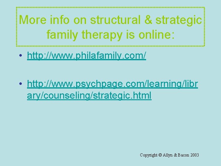 More info on structural & strategic family therapy is online: • http: //www. philafamily.