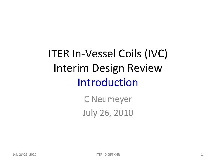 ITER In-Vessel Coils (IVC) Interim Design Review Introduction C Neumeyer July 26, 2010 July