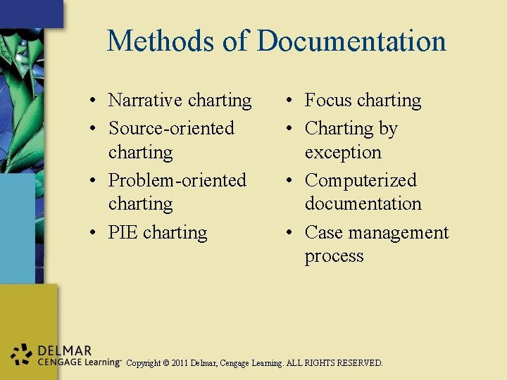 Methods of Documentation • Narrative charting • Source-oriented charting • Problem-oriented charting • PIE