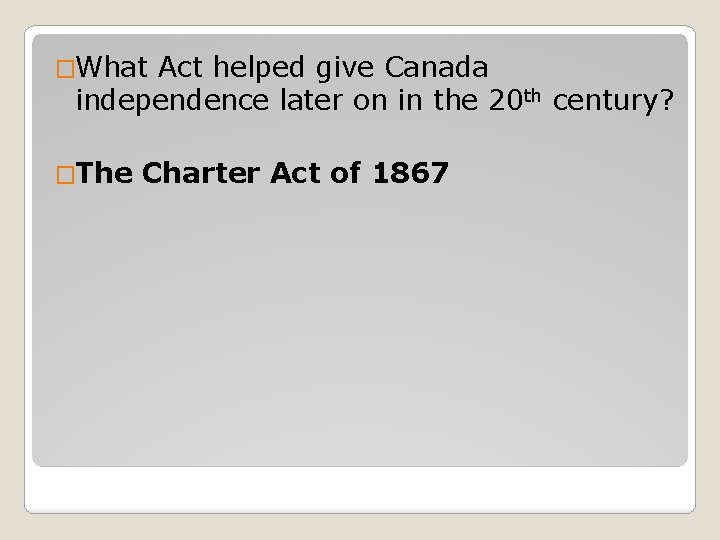 �What Act helped give Canada independence later on in the 20 th century? �The