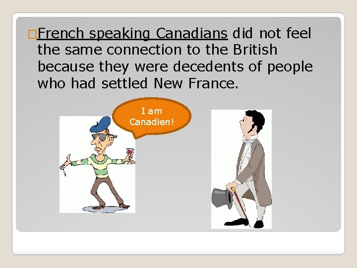 �French speaking Canadians did not feel the same connection to the British because they