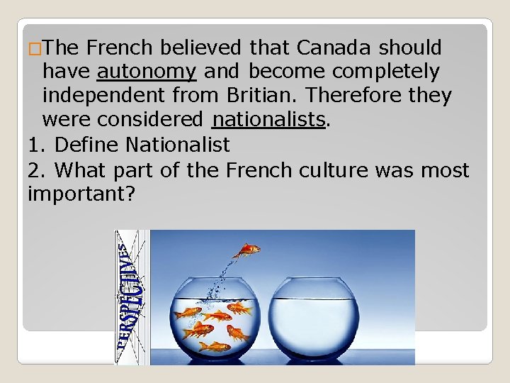 �The French believed that Canada should have autonomy and become completely independent from Britian.
