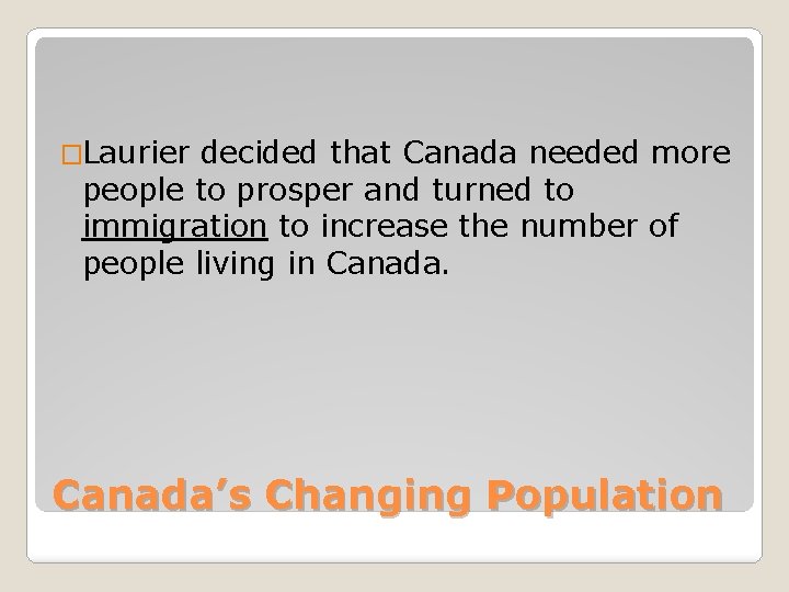 �Laurier decided that Canada needed more people to prosper and turned to immigration to