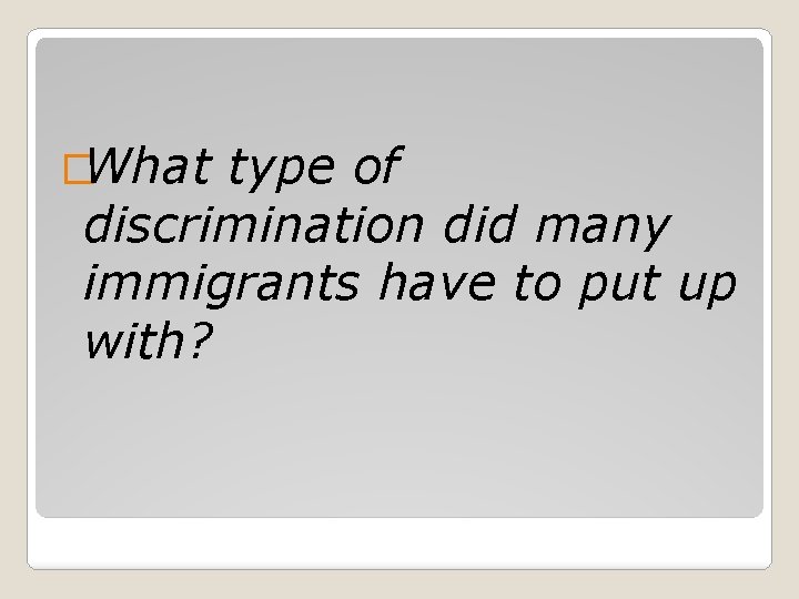 �What type of discrimination did many immigrants have to put up with? 