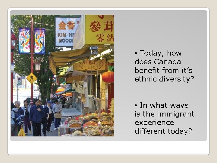  • Today, how does Canada benefit from it’s ethnic diversity? • In what