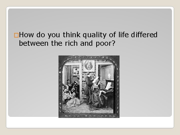 �How do you think quality of life differed between the rich and poor? 