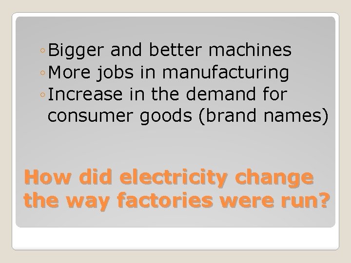 ◦ Bigger and better machines ◦ More jobs in manufacturing ◦ Increase in the