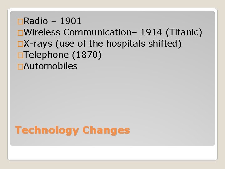 �Radio – 1901 �Wireless Communication– 1914 (Titanic) �X-rays (use of the hospitals shifted) �Telephone