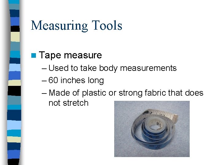 Measuring Tools n Tape measure – Used to take body measurements – 60 inches