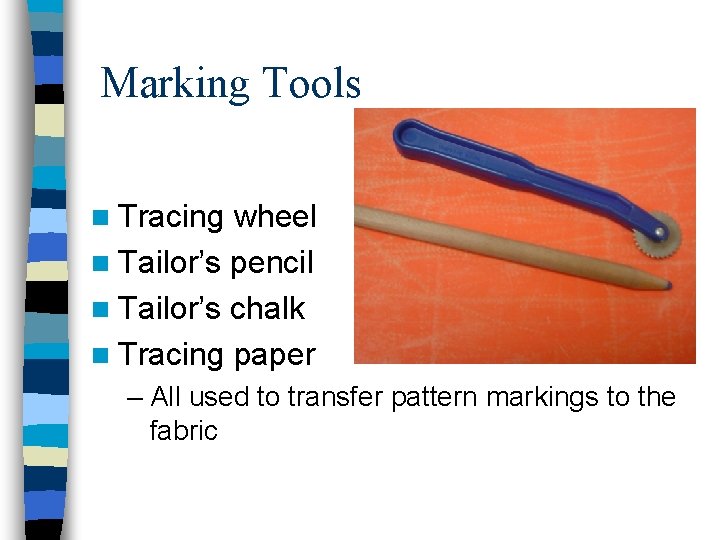 Marking Tools n Tracing wheel n Tailor’s pencil n Tailor’s chalk n Tracing paper