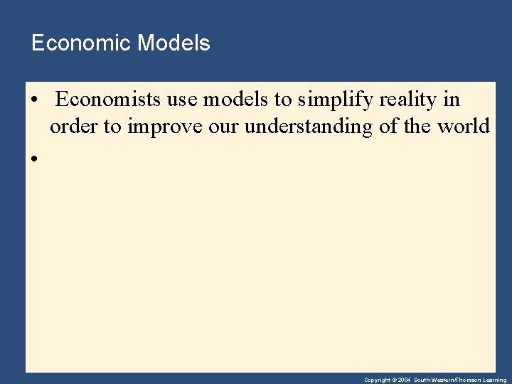 Economic Models • Economists use models to simplify reality in order to improve our