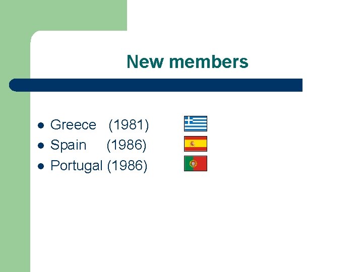 New members l l l Greece (1981) Spain (1986) Portugal (1986) 