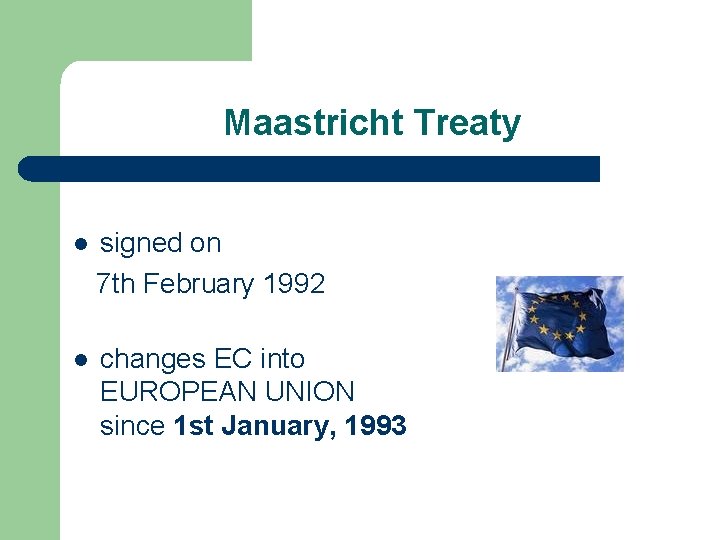 Maastricht Treaty l signed on 7 th February 1992 l changes EC into EUROPEAN