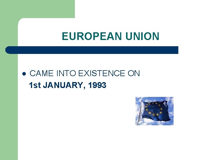 EUROPEAN UNION l CAME INTO EXISTENCE ON 1 st JANUARY, 1993 