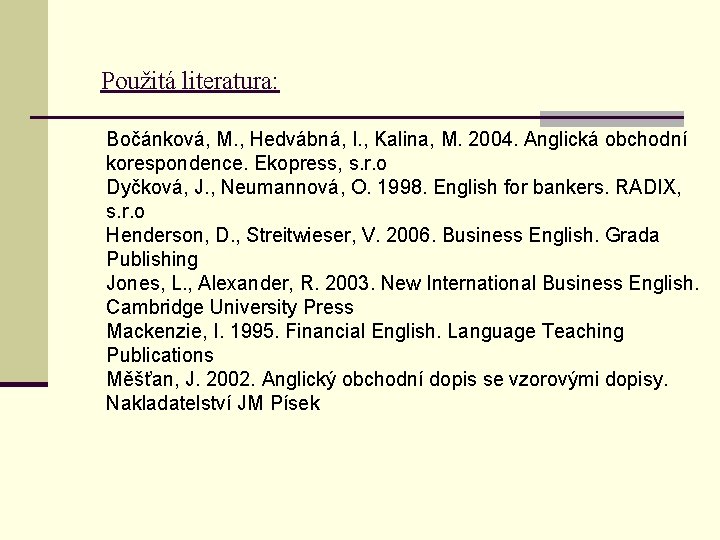 Použitá literatura: Bočánková, M. , Hedvábná, I. , Kalina, M. 2004. Anglická obchodní korespondence.