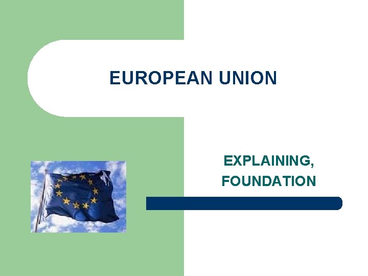 EUROPEAN UNION EXPLAINING, FOUNDATION 