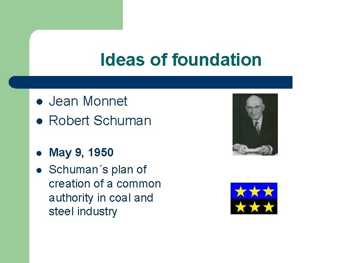 Ideas of foundation l l Jean Monnet Robert Schuman May 9, 1950 Schuman´s plan