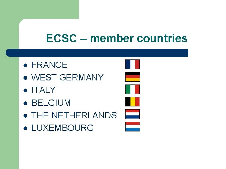 ECSC – member countries l l l FRANCE WEST GERMANY ITALY BELGIUM THE NETHERLANDS