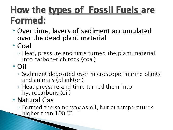 How the types of Fossil Fuels are Formed: Over time, layers of sediment accumulated