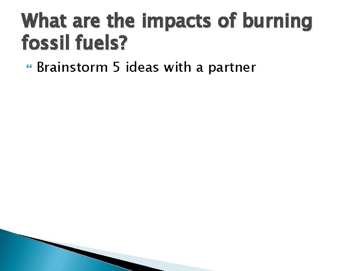 What are the impacts of burning fossil fuels? Brainstorm 5 ideas with a partner