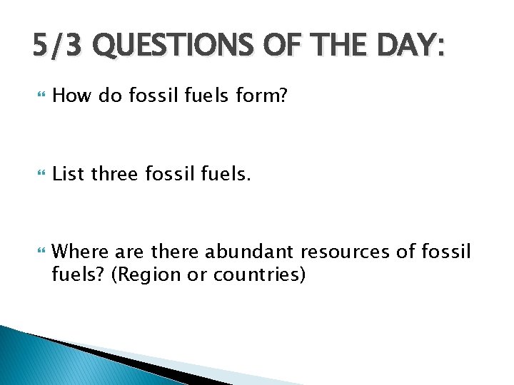 5/3 QUESTIONS OF THE DAY: How do fossil fuels form? List three fossil fuels.