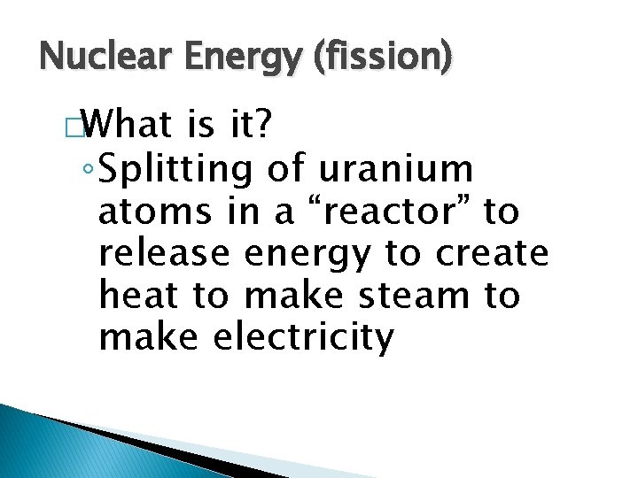 Nuclear Energy (fission) �What is it? ◦ Splitting of uranium atoms in a “reactor”