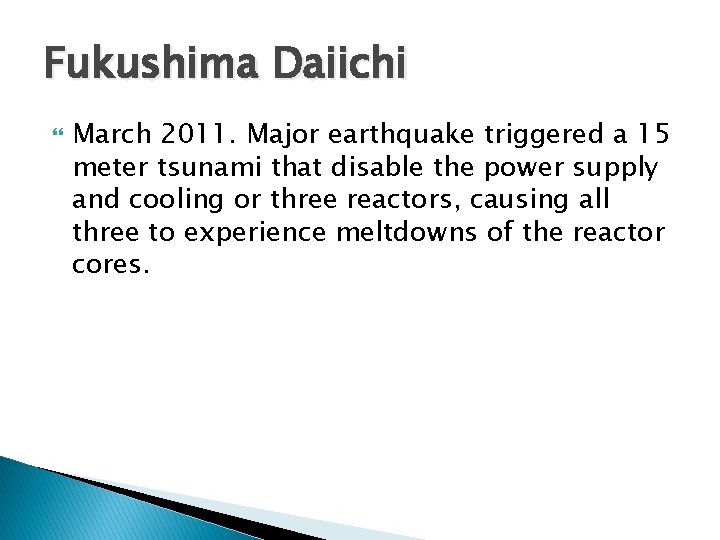 Fukushima Daiichi March 2011. Major earthquake triggered a 15 meter tsunami that disable the