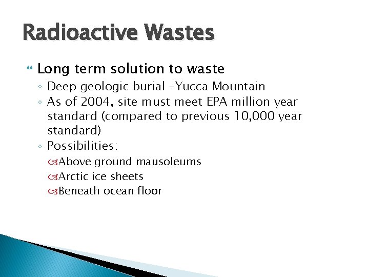 Radioactive Wastes Long term solution to waste ◦ Deep geologic burial –Yucca Mountain ◦