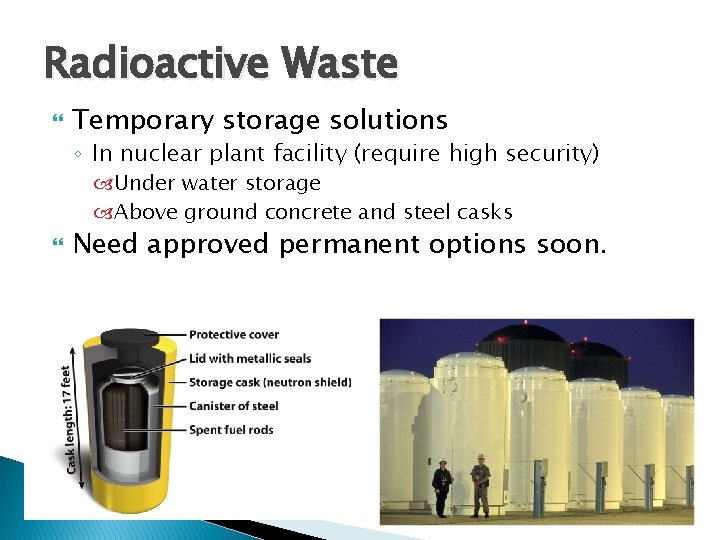 Radioactive Waste Temporary storage solutions ◦ In nuclear plant facility (require high security) Under