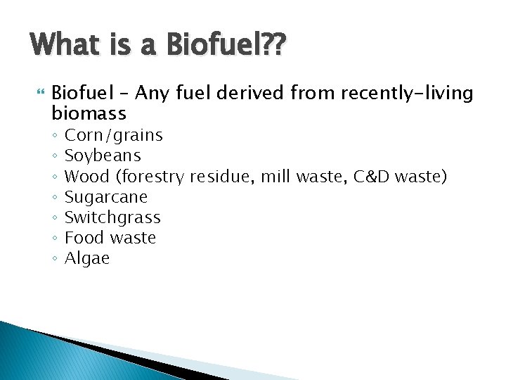What is a Biofuel? ? Biofuel – Any fuel derived from recently-living biomass ◦