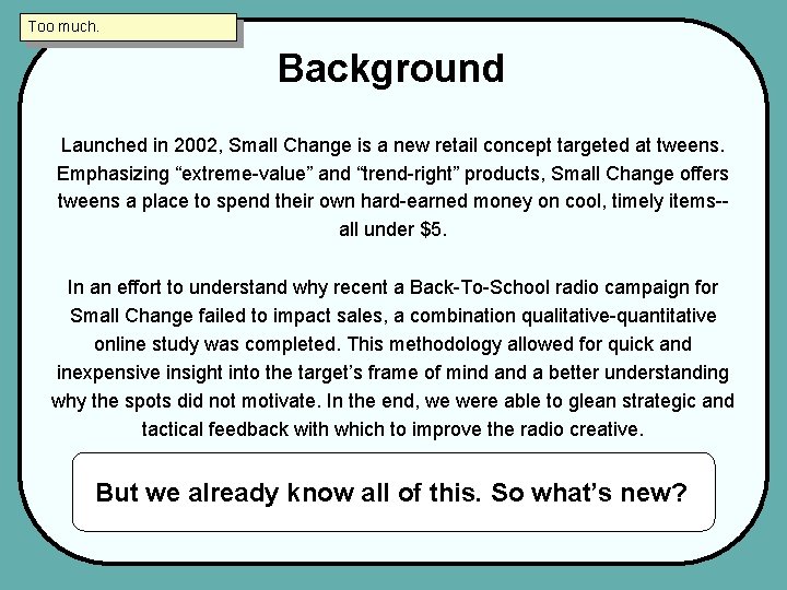 Too much. Background Launched in 2002, Small Change is a new retail concept targeted