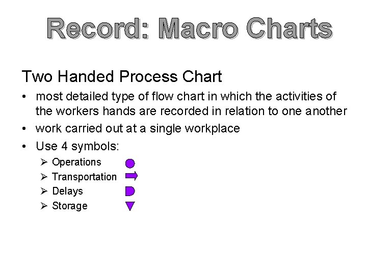 Record: Macro Charts Two Handed Process Chart • most detailed type of flow chart