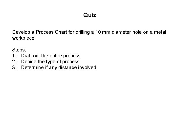 Quiz Develop a Process Chart for drilling a 10 mm diameter hole on a