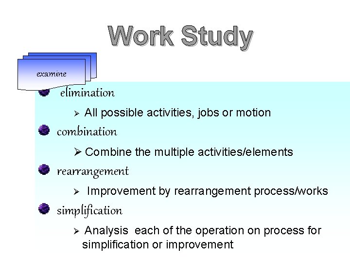 Work Study examine elimination Ø All possible activities, jobs or motion combination Ø Combine