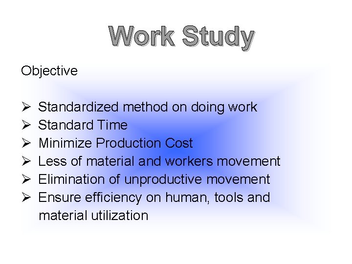 Work Study Objective Ø Ø Ø Standardized method on doing work Standard Time Minimize