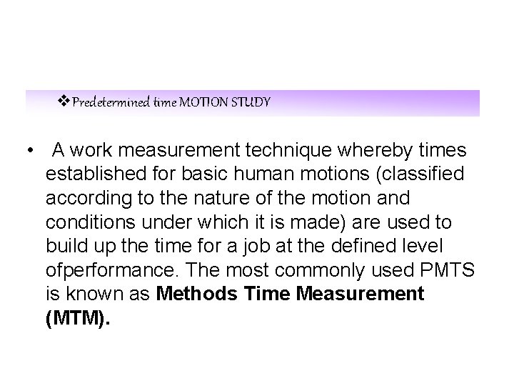 v. Predetermined time MOTION STUDY • A work measurement technique whereby times established for