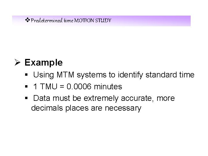 v. Predetermined time MOTION STUDY Ø Example § Using MTM systems to identify standard