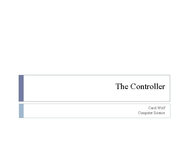 The Controller Carol Wolf Computer Science 