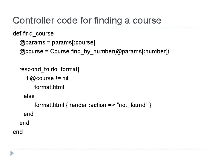 Controller code for finding a course def find_course @params = params[: course] @course =