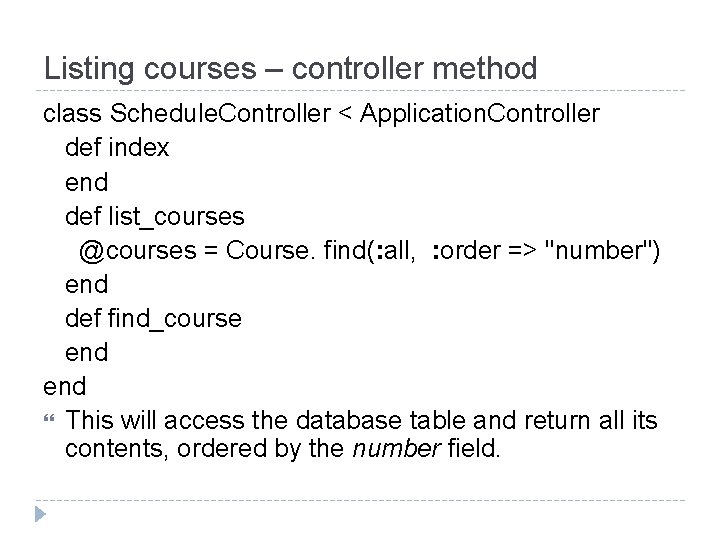 Listing courses – controller method class Schedule. Controller < Application. Controller def index end