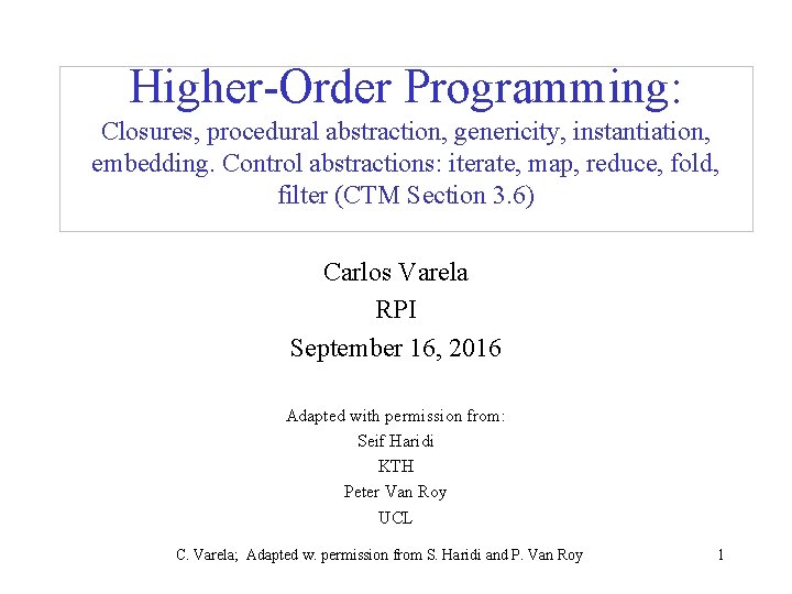 Higher-Order Programming: Closures, procedural abstraction, genericity, instantiation, embedding. Control abstractions: iterate, map, reduce, fold,