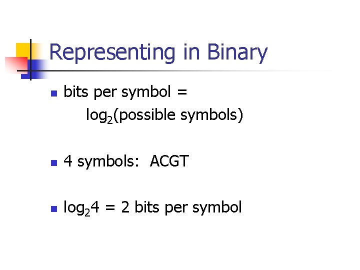 Representing in Binary n bits per symbol = log 2(possible symbols) n 4 symbols: