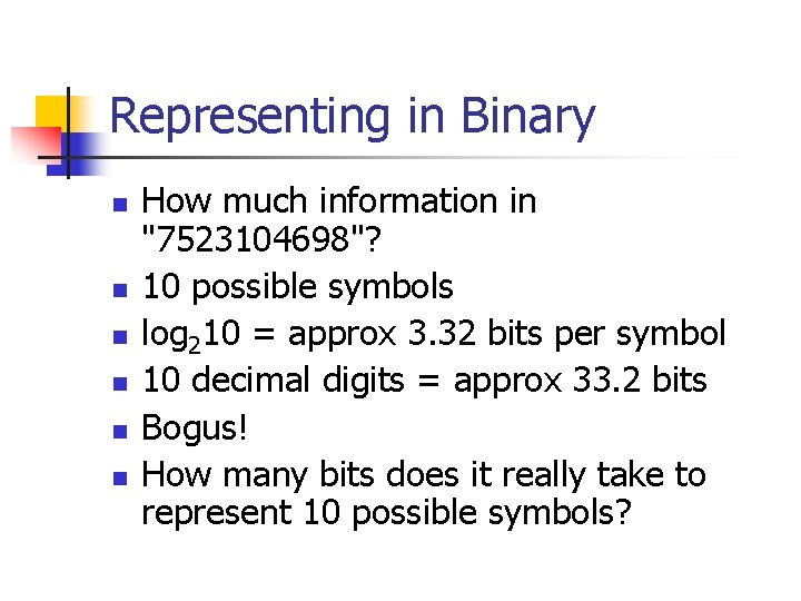 Representing in Binary n n n How much information in "7523104698"? 10 possible symbols