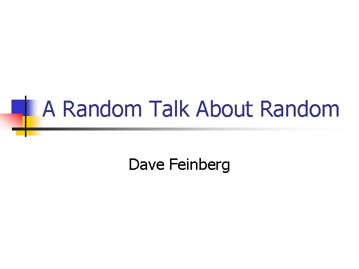 A Random Talk About Random Dave Feinberg 