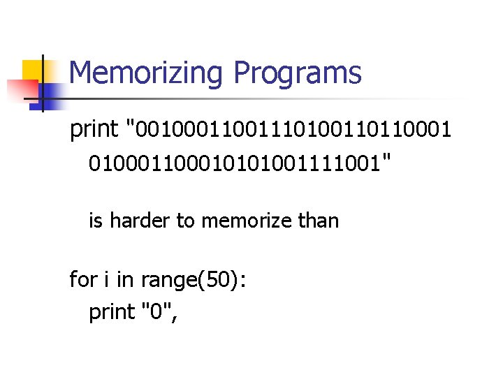 Memorizing Programs print "0010001110100110110001 0100010101001111001" is harder to memorize than for i in range(50):